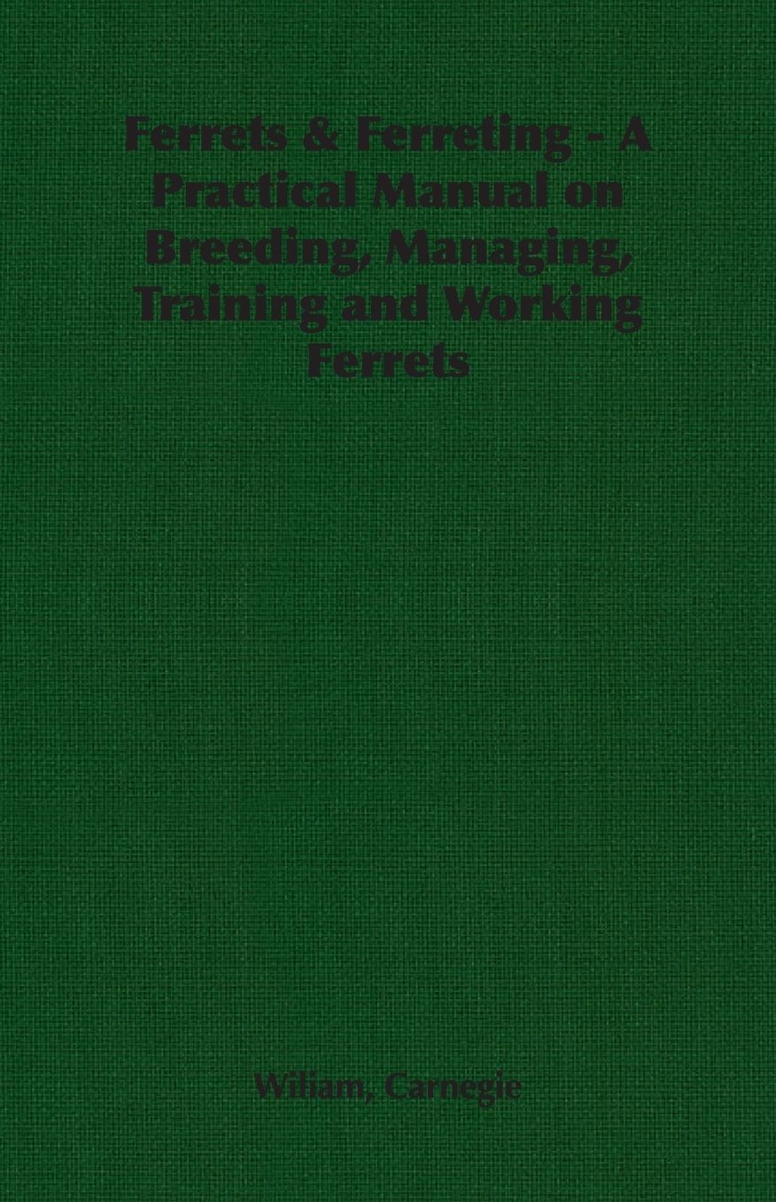 Ferrets & Ferreting: A Practical Manual on Breeding, Managing, Training and Working Ferrets