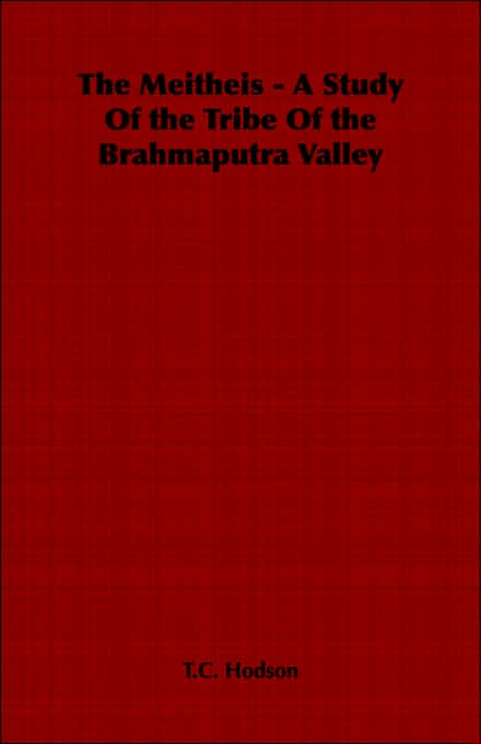 The Meitheis - A Study Of The Tribe Of The Brahmaputra Valley