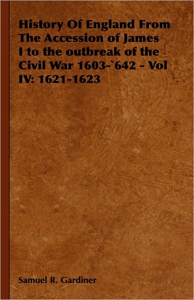 History Of England From The Accession Of James I To The Outbreak Of The Civil War 1603-`642 - Vol Iv: 1621-1623