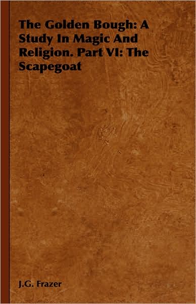 The Golden Bough: A Study In Magic And Religion. Part VI: The Scapegoat