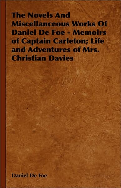 The Novels And Miscellanceous Works Of Daniel De Foe - Memoirs Of Captain Carleton; Life And Adventures Of Mrs. Christian Davies