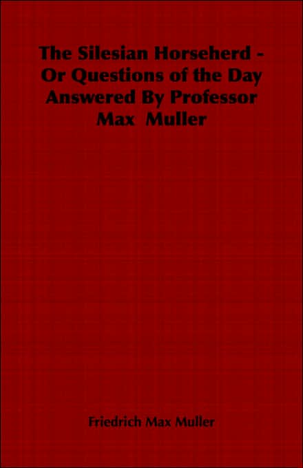 The Silesian Horseherd - Or Questions of the Day Answered By Professor Max Muller