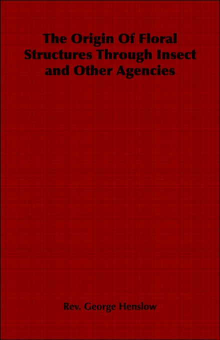 The Origin Of Floral Structures Through Insect And Other Agencies