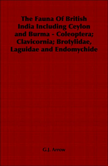 The Fauna Of British India Including Ceylon And Burma - Coleoptera; Clavicornia; Brotylidae, Laguidae And Endomychide