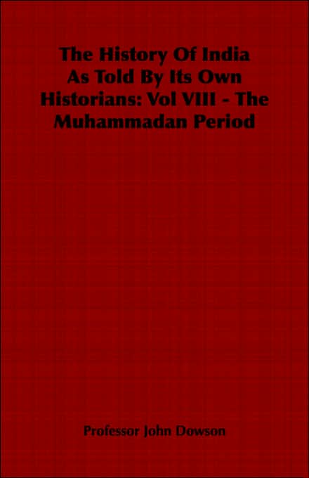 The History Of India As Told By Its Own Historians: Vol VIII - The Muhammadan Period