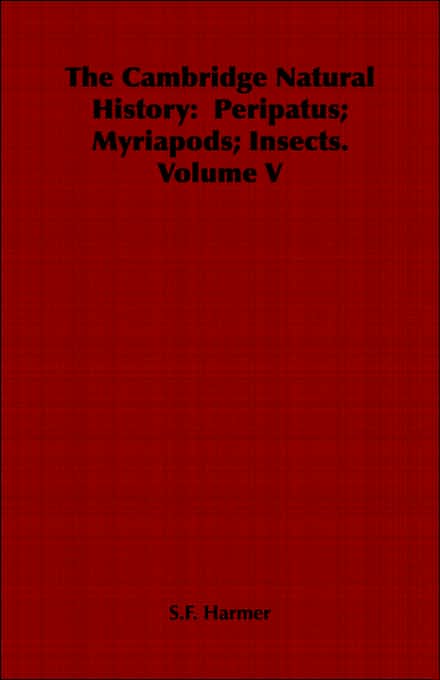 The Cambridge Natural History: Peripatus; Myriapods; Insects. Volume V