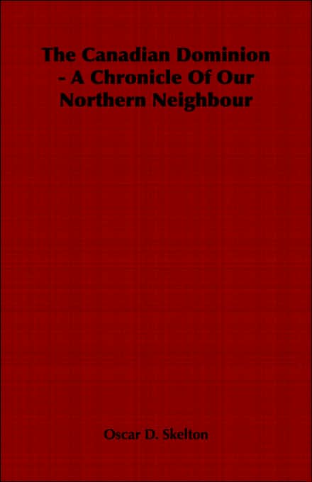 The Canadian Dominion - A Chronicle Of Our Northern Neighbour