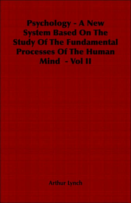 Psychology - A New System Based On The Study Of The Fundamental Processes Of The Human Mind - Vol Ii