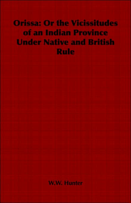 Orissa: Or the Vicissitudes of an Indian Province Under Native and British Rule