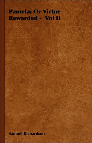 Pamela; Or Virtue Rewarded: Vol Ii