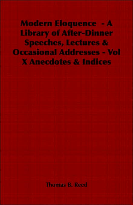 Modern Eloquence - A Library Of After-Dinner Speeches, Lectures & Occasional Addresses - Vol X Anecdotes & Indices