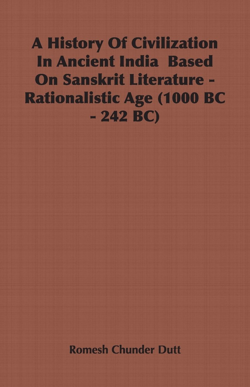 A History Of Civilization In Ancient India Based On Sanskrit Literature - Rationalistic Age: 1000 Bc - 242 Bc