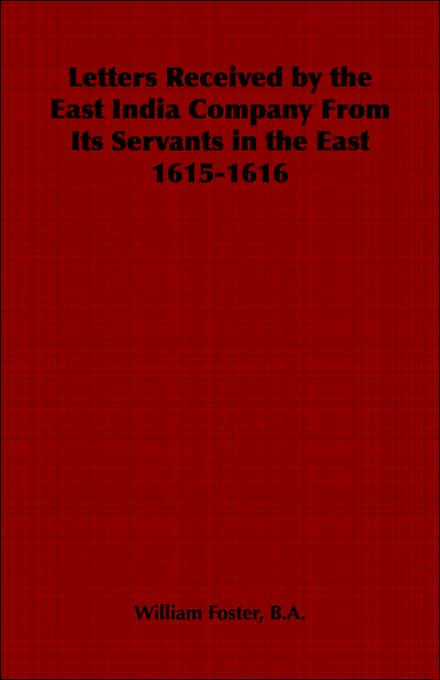 Letters Received By The East India Company From Its Servants In The East 1615-1616