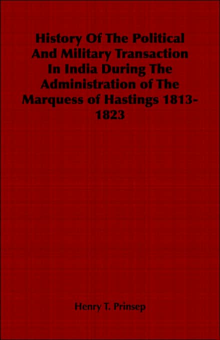 History Of The Political And Military Transaction In India During The Administration Of The Marquess Of Hastings 1813-1823