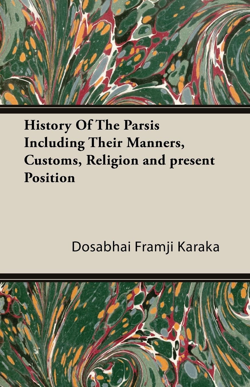 History Of The Parsis Including Their Manners, Customs, Religion and present Position