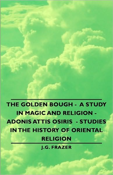 The Golden Bough - A Study In Magic And Religion - Adonis Attis Osiris - Studies In The History Of Oriental Religion
