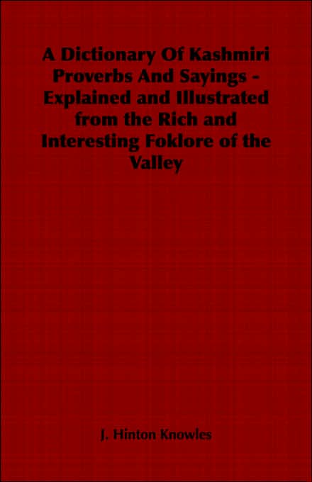 A Dictionary Of Kashmiri Proverbs And Sayings - Explained And Illustrated From The Rich And Interesting Foklore Of The Valley