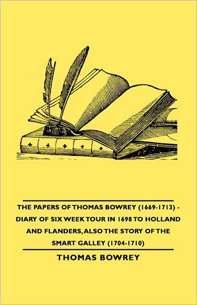 The Papers Of Thomas Bowrey (1669-1713) - Diary Of Six Week Tour In 1698 To Holland And Flanders, Also The Story Of The Smart Galley (1704-1710)