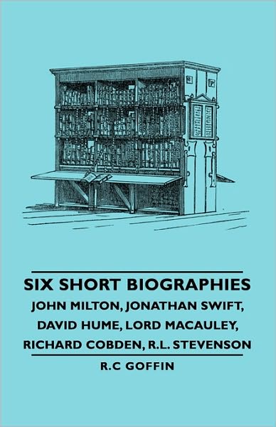 Six Short Biographies - John Milton, Jonathan Swift, David Hume, Lord Macauley, Richard Cobden, R.L. Stevenson