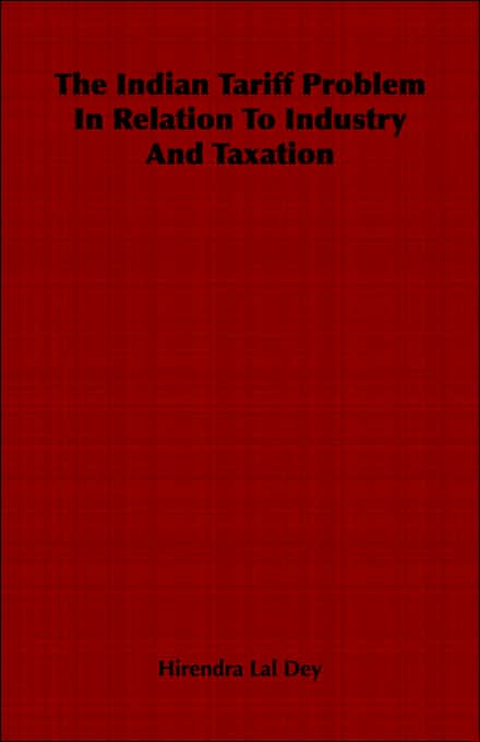 The Indian Tariff Problem In Relation To Industry And Taxation