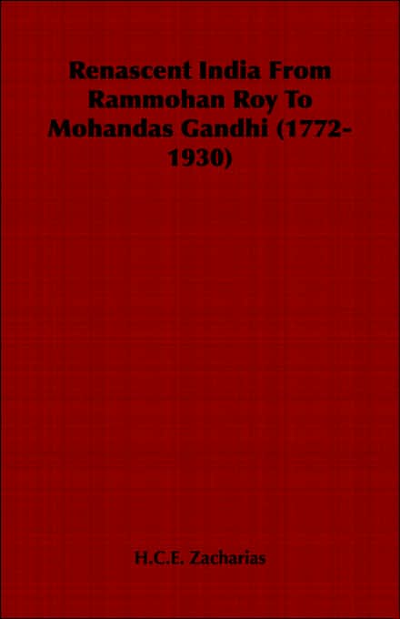 Renascent India From Rammohan Roy To Mohandas Gandhi: 1772-1930