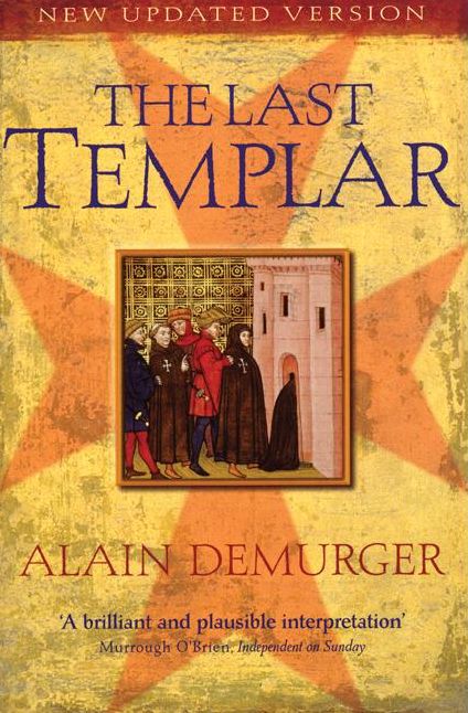 The Last Templar: The Tragedy of Jacques de Molay, Last Grand Master of the Temple
