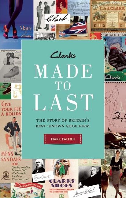 Clarks: Made to Last: The Story of Britain's Best-known Shoe Firm