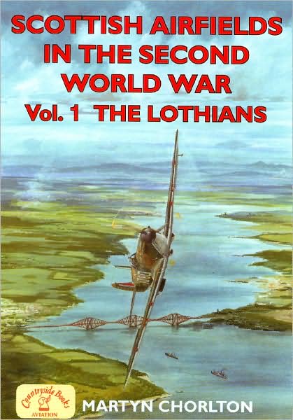 Scottish Airfields in the Second World War. Volume 1: The Lothians