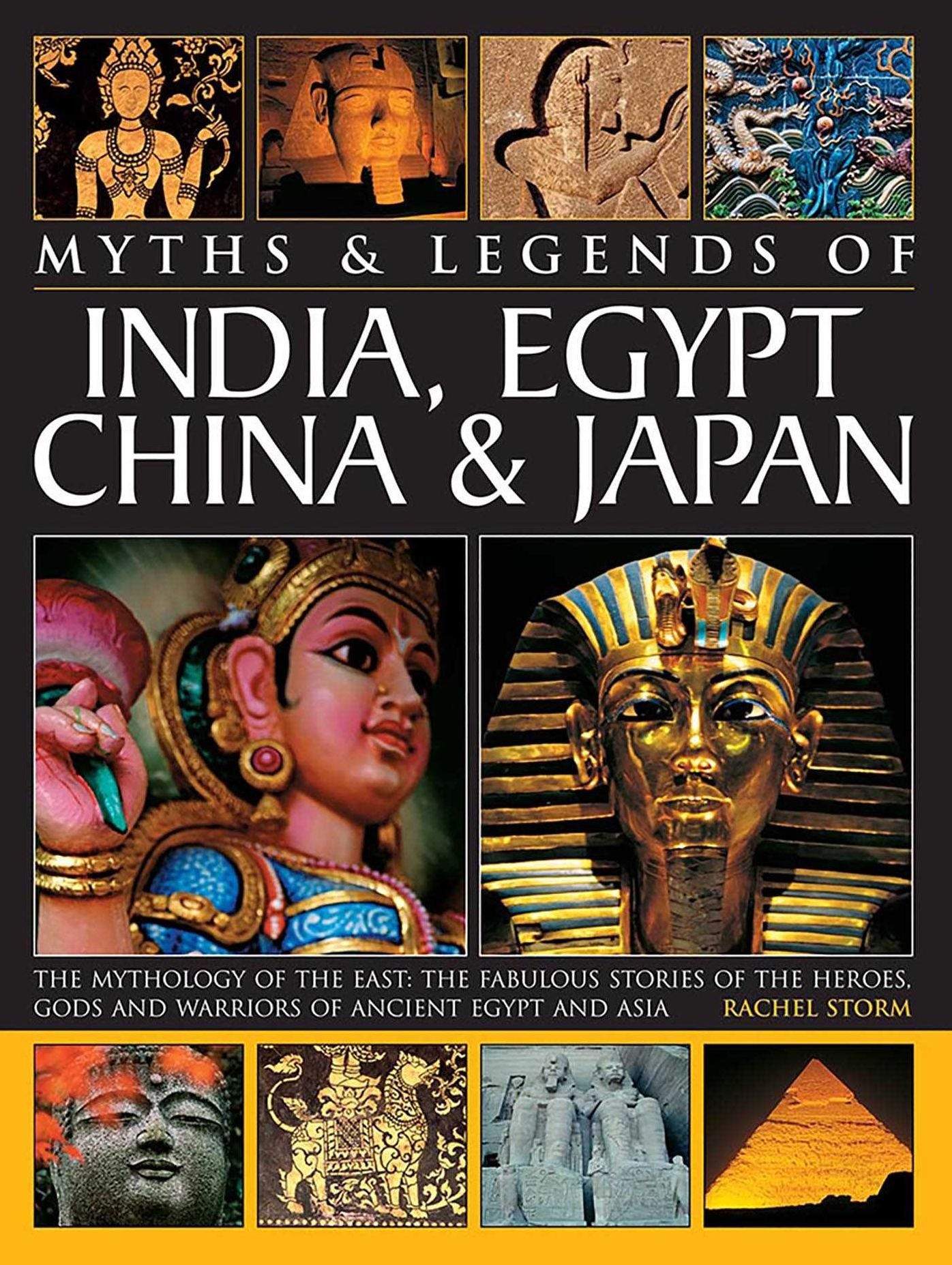 Myths & Legends of India, Egypt, China & Japan: The Mythology Of The East: The Fabulous Of The Heroes, Gods And Warriors Of Ancient Egypt And Asia