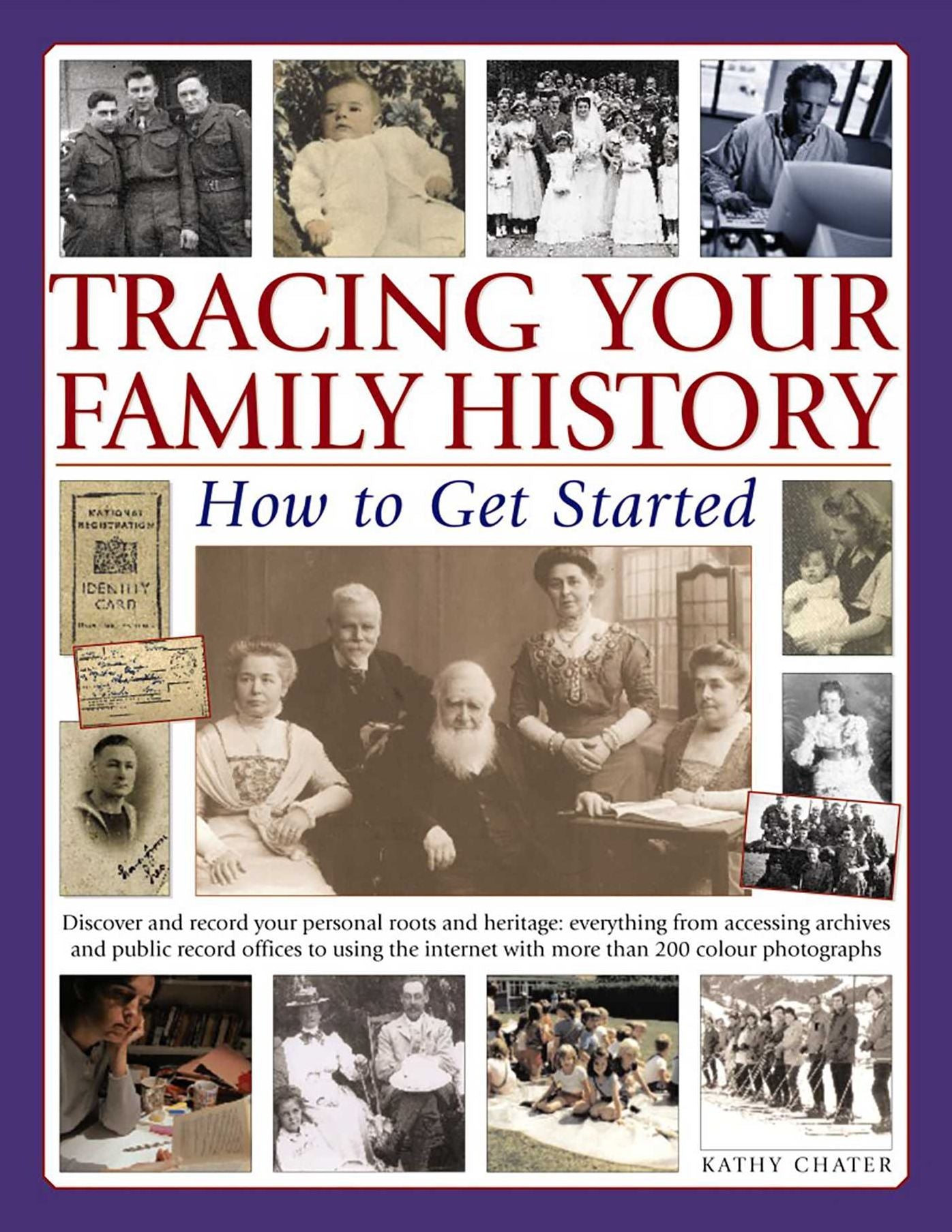 Tracing Your Family History: How To Get Started: Discover Your Personal Roots And Heritage: Everything From Accessing Archives And Public Record Offices To Using The Internet, With More Than 135 Photographs And Artworks
