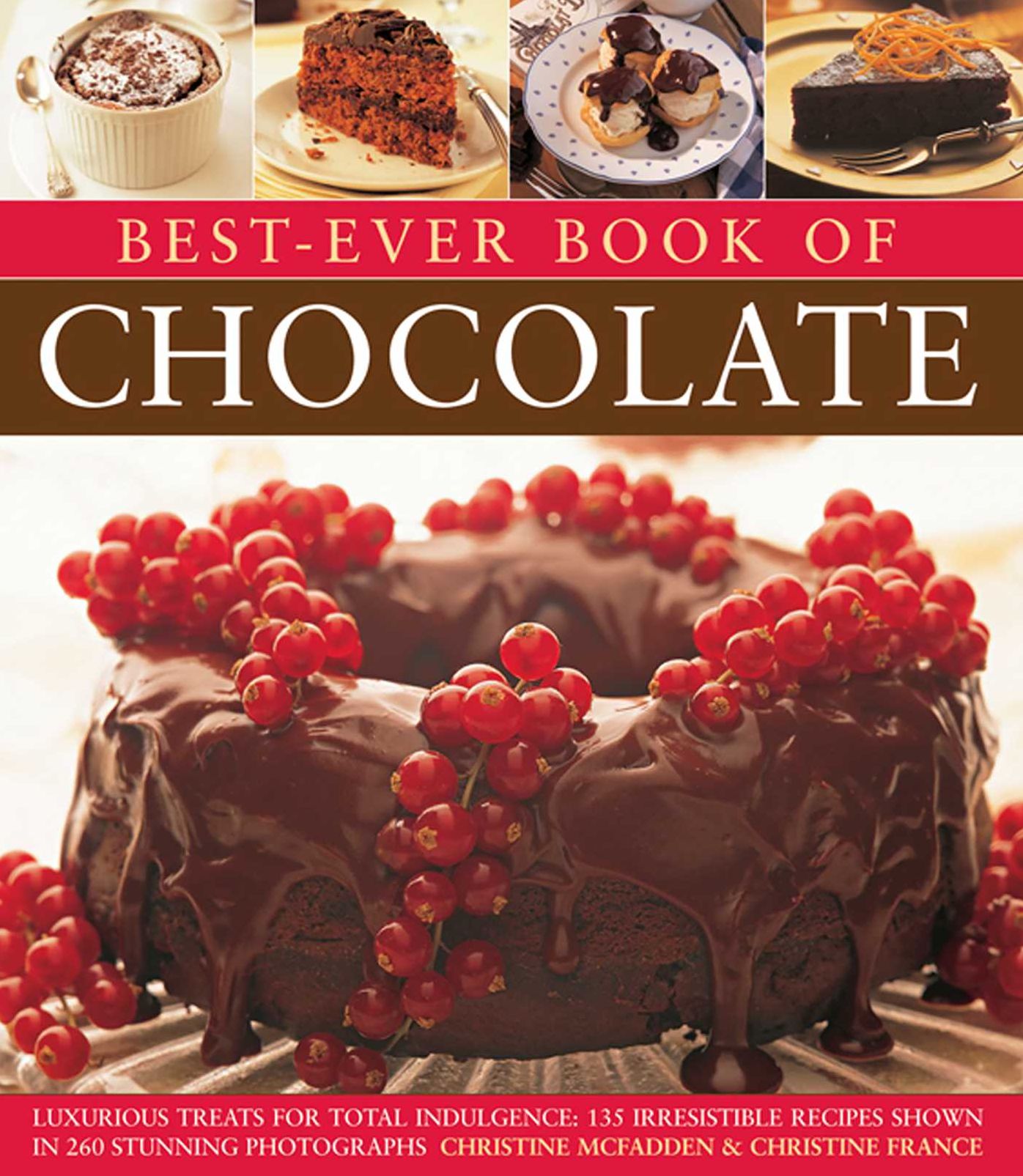 Best-Ever Book of Chocolate: Luxurious Treats For Total Indulgence: 135 Irresistible Recipes Shown In 260 Stunning Photographs