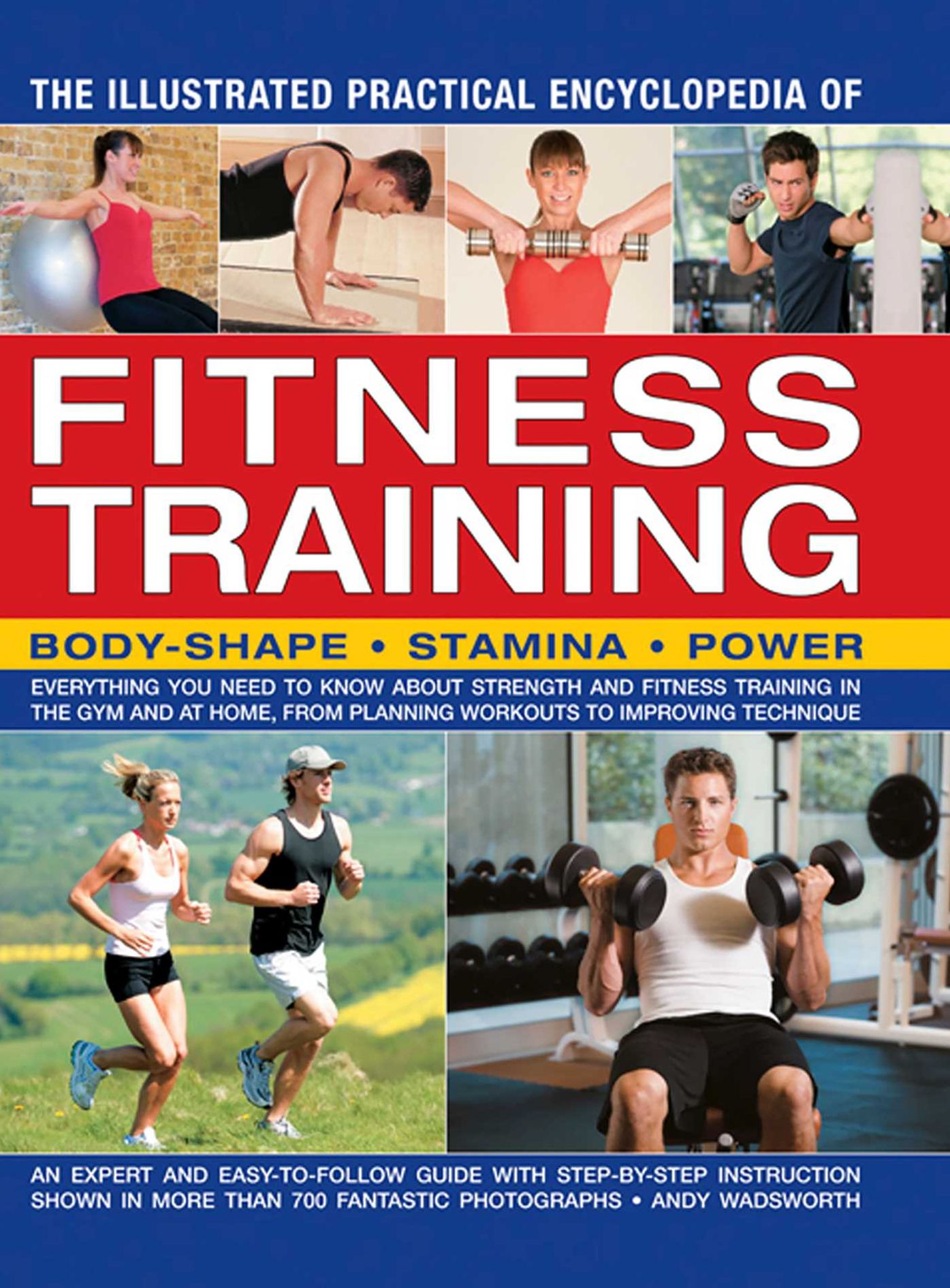 The Illustrated Practical Encyclopedia of Fitness Training: Body Shape; Stamina; Power: Everything You Need To Know About Strength And Fitness Training In The Gym And At Home, From Planning Workouts To Improving Technique