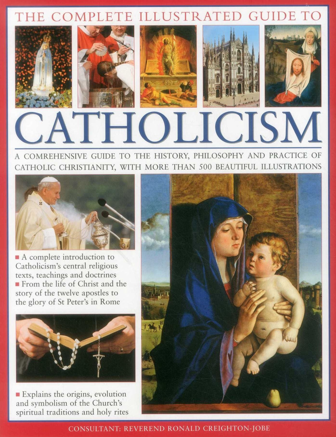The Complete Illustrated Guide to Catholicism: A Comprehensive Guide To The History, Philosophy And Practice Of Catholic Christianity, With Over 500 Beautiful Illustrations