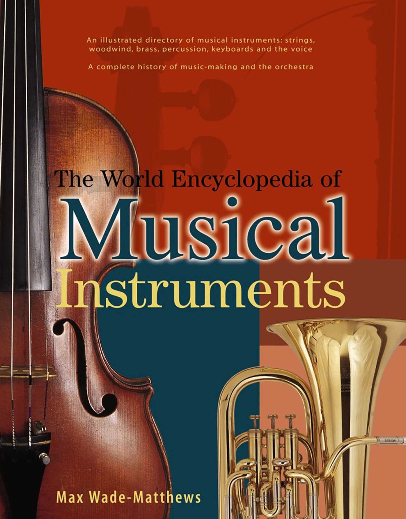 The World Encyclopedia of Musical Instruments: An Illustrated Directory Of Musical Instruments: Strings, Woodwind, Bass, Percussion, Keyboards And The Voice; A Comprehensive History Of Music-Making And The Orchestra