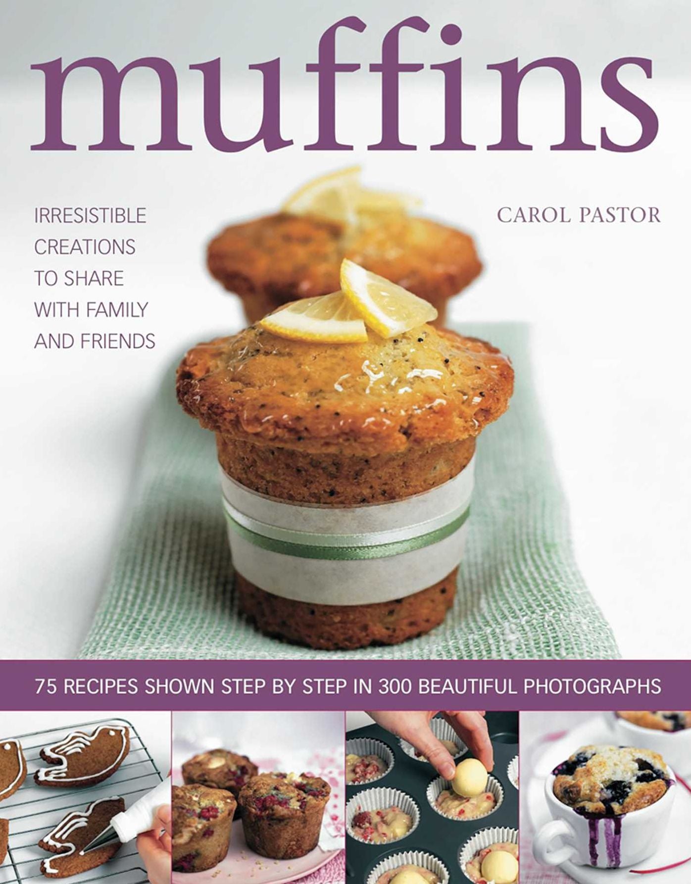 Muffins: Irresistible Creations to Share with Family and Friends