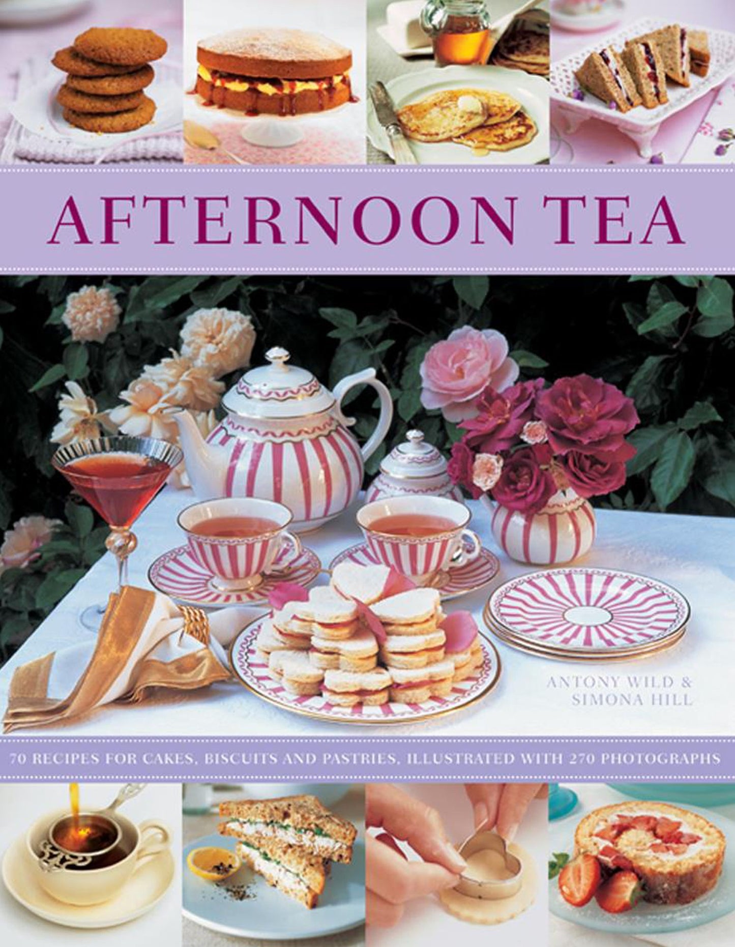 Afternoon Tea: 70 Recipes For Cakes, Biscuits And Pastries, Illustrated With 170 Photographs