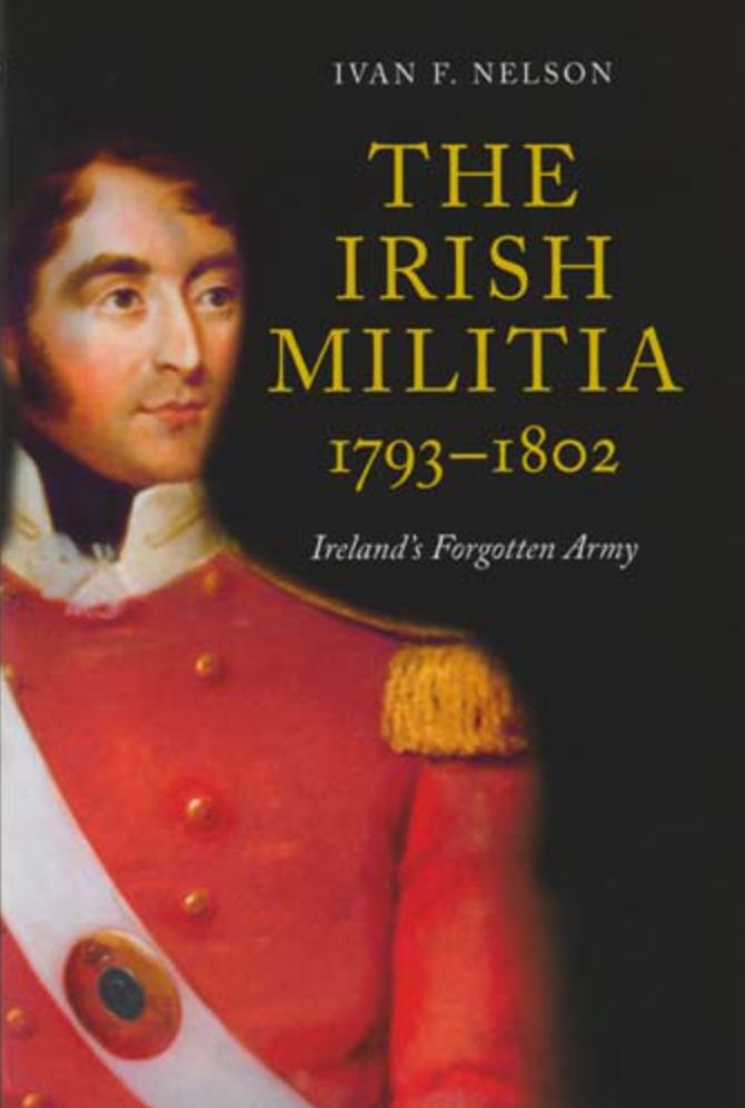 The Irish Militia, 1793-1802: Ireland's Forgotten Army