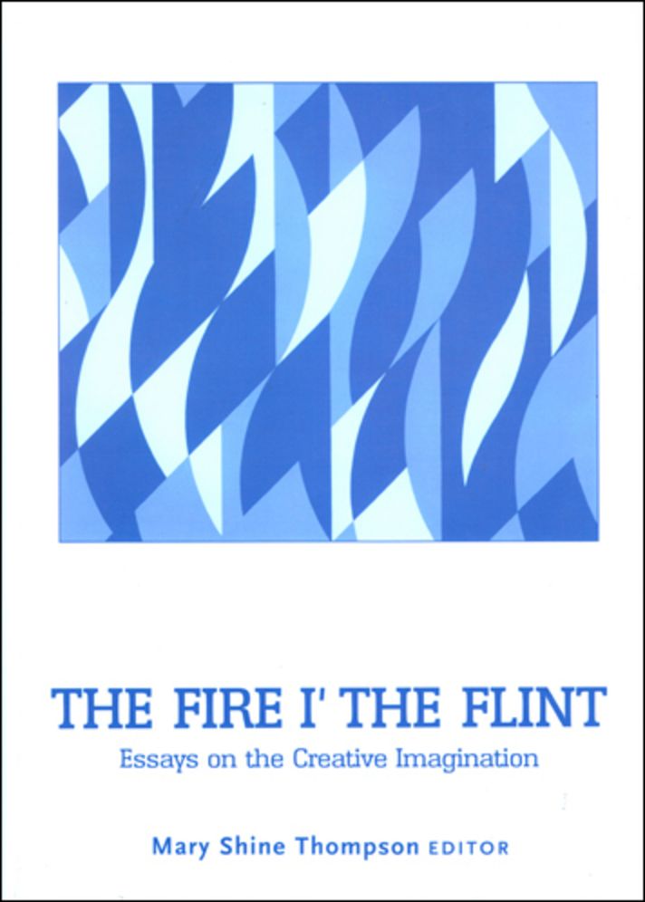 The Fire I' the Flint: Essays on the Creative Imagination