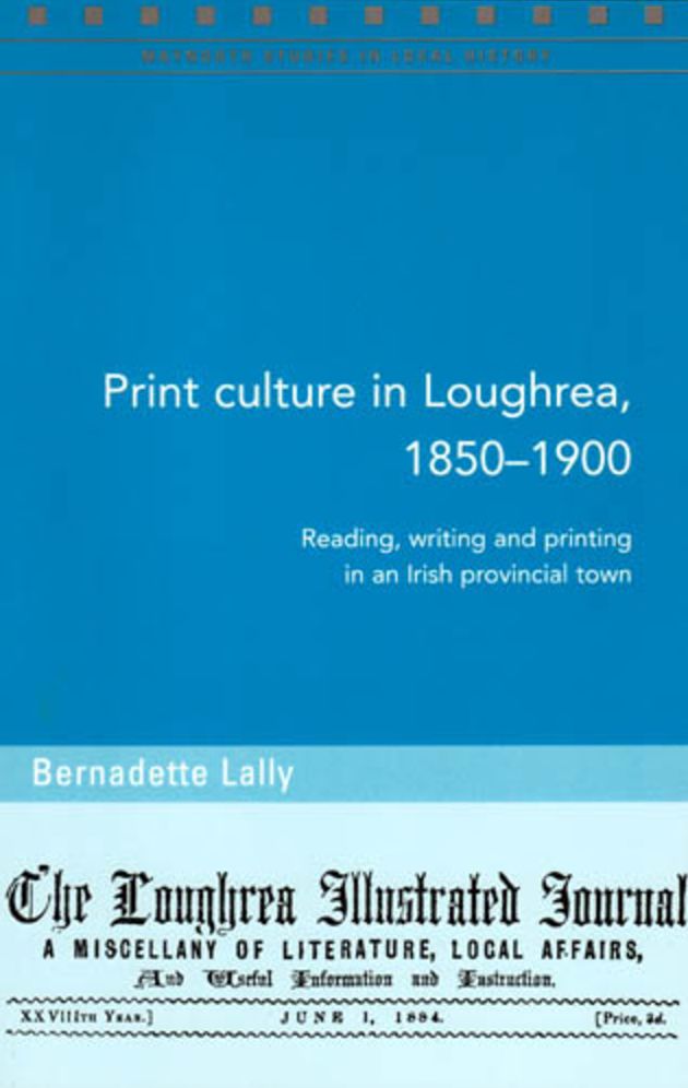Print Culture in Loughrea, 1850-1900: Reading, Writing and Printing in an Irish Provincial Town