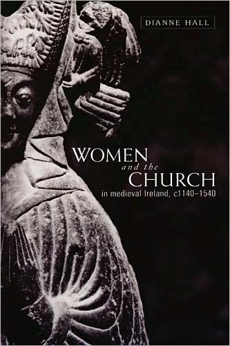 Women and the Church in Medieval Ireland, C. 1140-1540