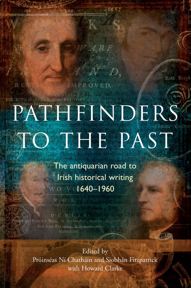 Pathfinders to the Past: The Antiquarian Road to Irish Historical Writing, 1640-1960