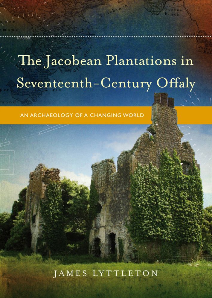 The Jacobean Plantations in Seventeenth-Century Offaly: An Archaeology of a Changing World