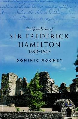 The Life and Times of Sir Frederick Hamilton, 1590-1647: 'the Bragger'