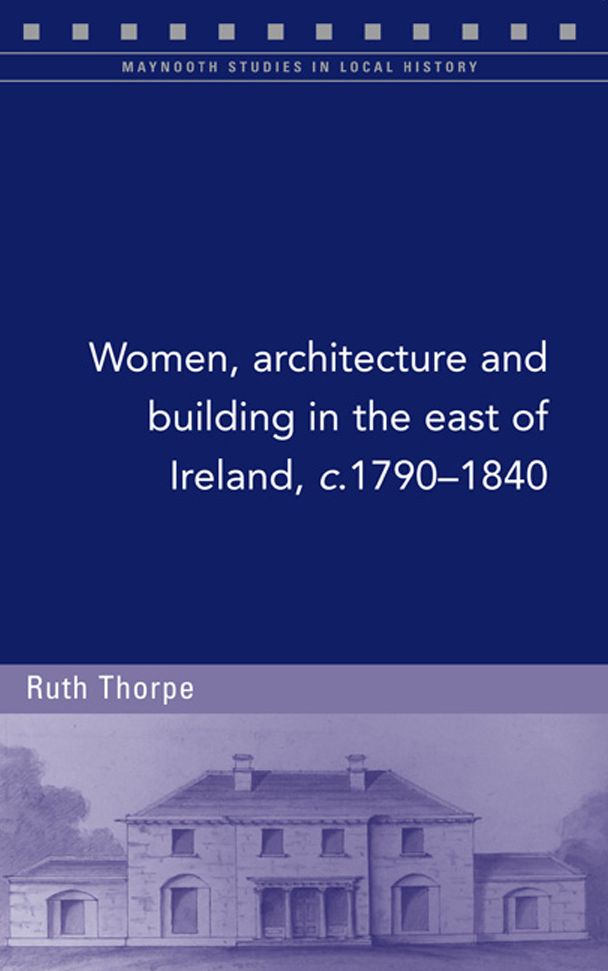 Women, architecture and building in the east of Ireland, 1790-1840