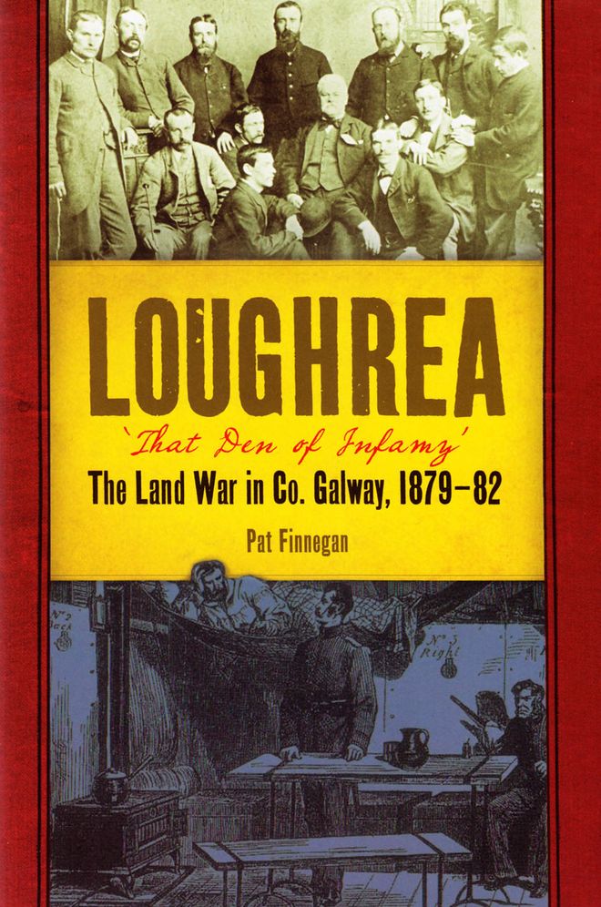 Loughrea, that den of infamy: the Land War in County Galway, 1879-82