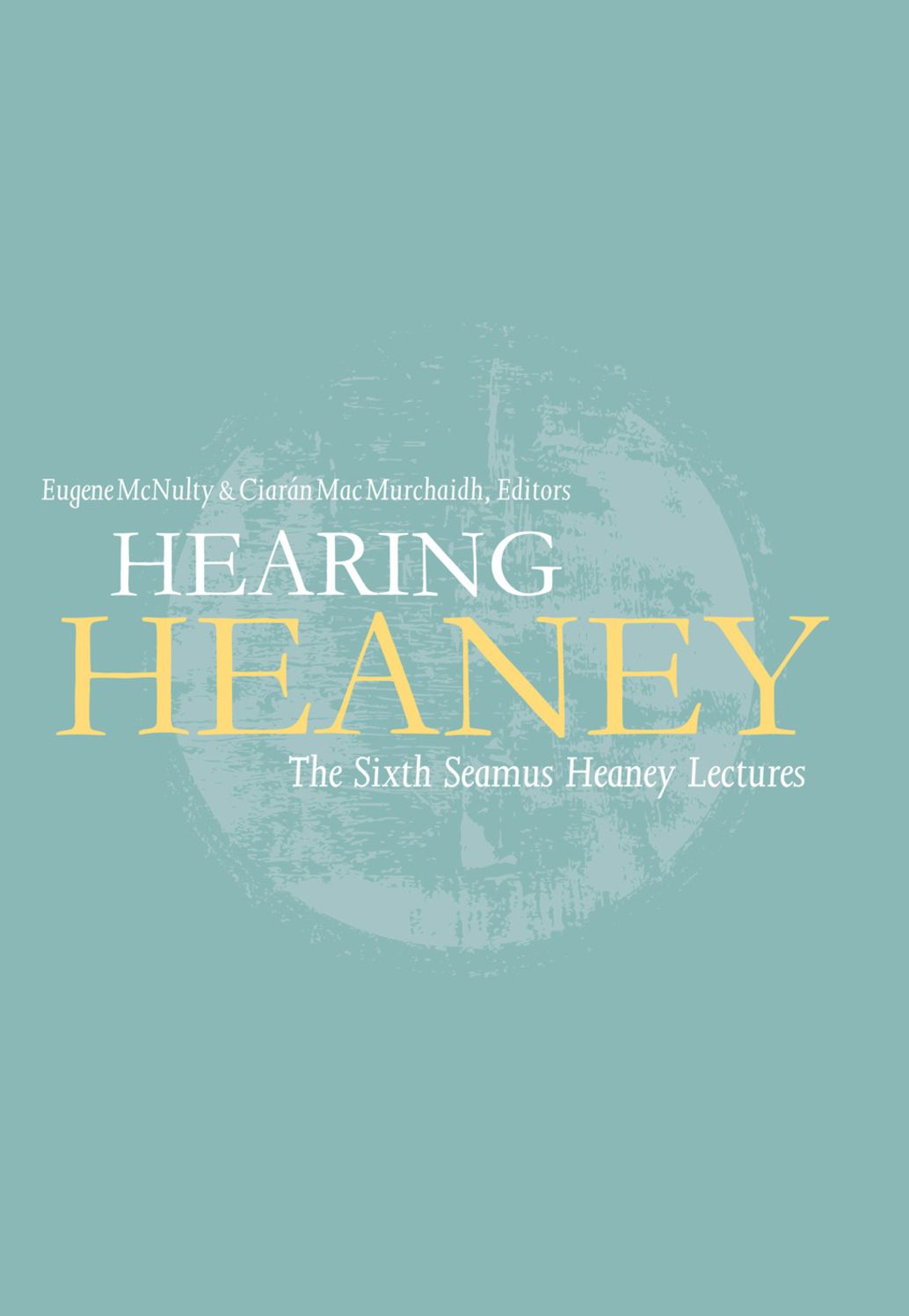 Hearing Heaney: the sixth Seamus Heaney lectures