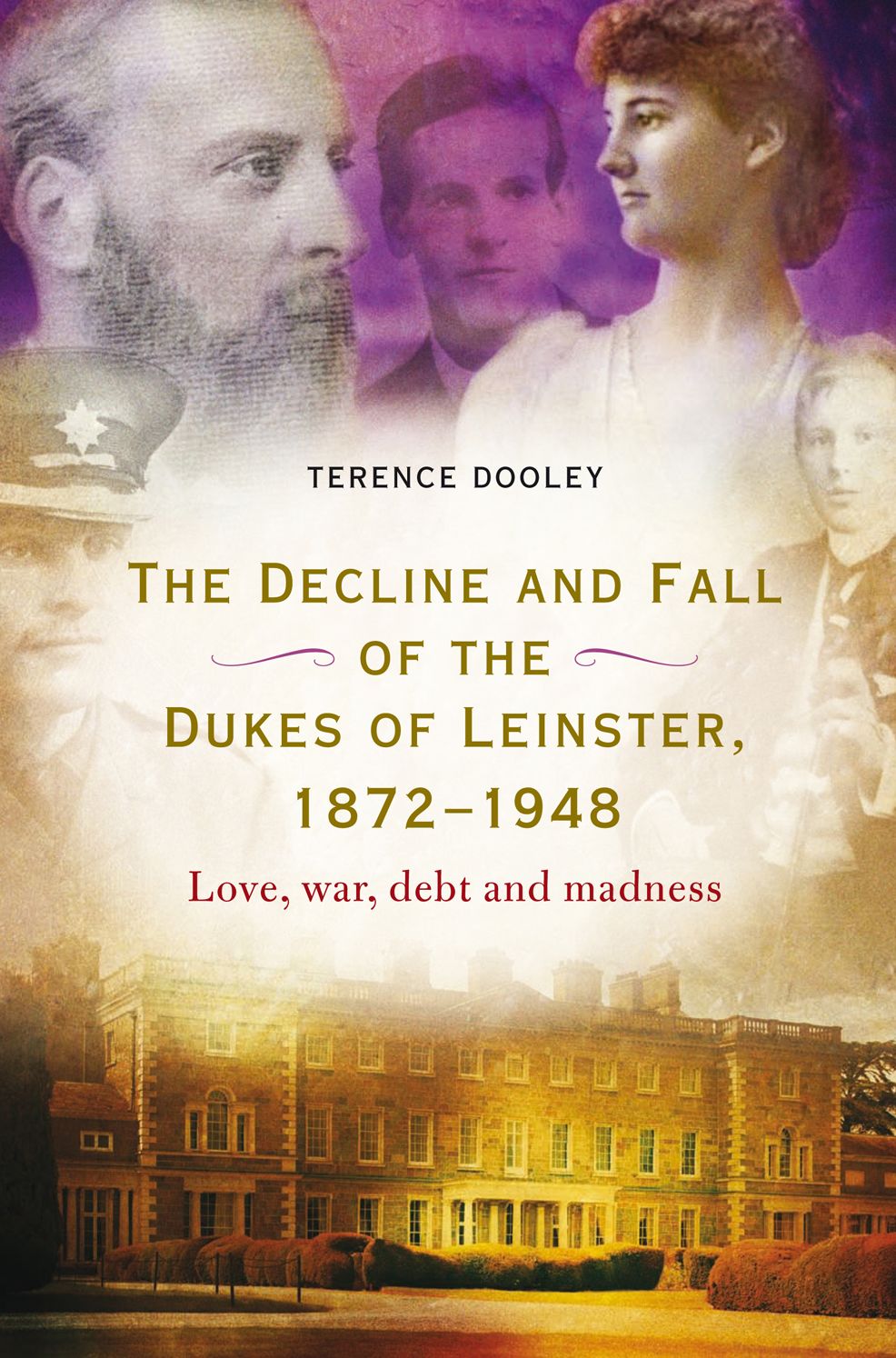 The decline and fall of the dukes of Leinster, 1872-1948: love, war, debt and madness