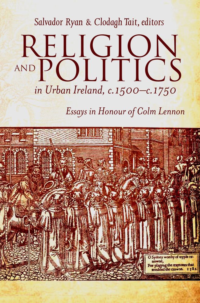 Religion and Politics in Urban Ireland, c.1500-c.1750: Essays in honour of Colm Lennon