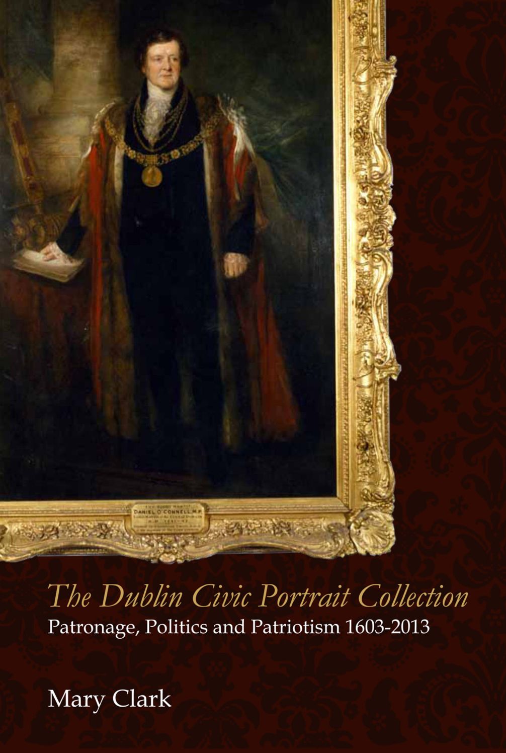The Dublin Civic Portrait Collection: patronage, politics and patriotism, 1603-2013