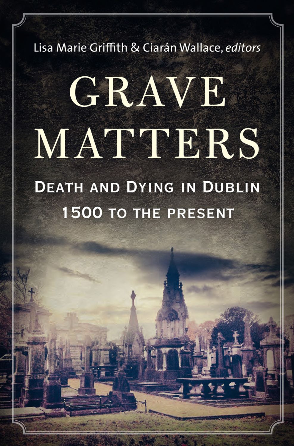Grave Matters: Death and dying in Dublin, 1500 to the present